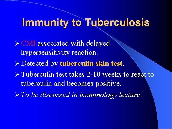 Immunity to Tuberculosis Ø CMI associated with delayed hypersensitivity reaction. Ø Detected by tuberculin