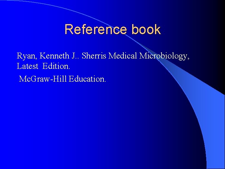 Reference book Ryan, Kenneth J. . Sherris Medical Microbiology, Latest Edition. Mc. Graw-Hill Education.