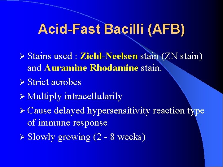 Acid-Fast Bacilli (AFB) Ø Stains used : Ziehl-Neelsen stain (ZN stain) and Auramine Rhodamine