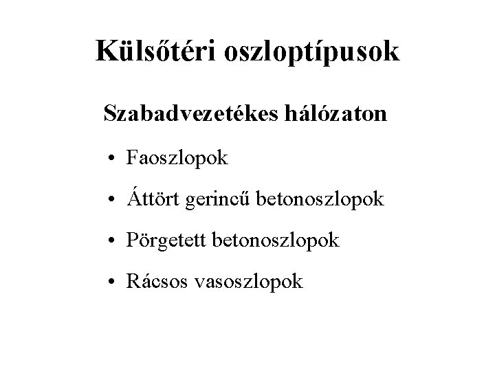 Külsőtéri oszloptípusok Szabadvezetékes hálózaton • Faoszlopok • Áttört gerincű betonoszlopok • Pörgetett betonoszlopok •