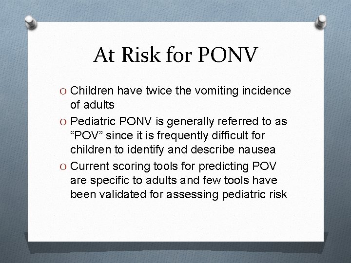 At Risk for PONV O Children have twice the vomiting incidence of adults O