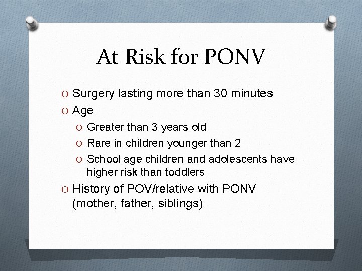 At Risk for PONV O Surgery lasting more than 30 minutes O Age O