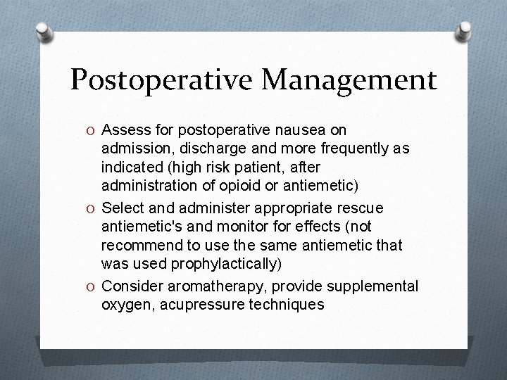 Postoperative Management O Assess for postoperative nausea on admission, discharge and more frequently as