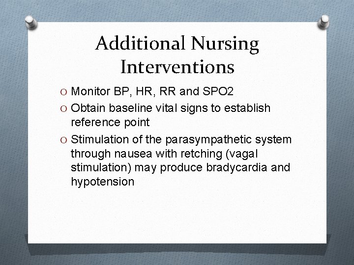 Additional Nursing Interventions O Monitor BP, HR, RR and SPO 2 O Obtain baseline
