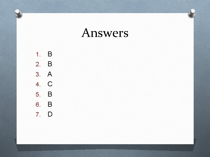Answers 1. 2. 3. 4. 5. 6. 7. B B A C B B