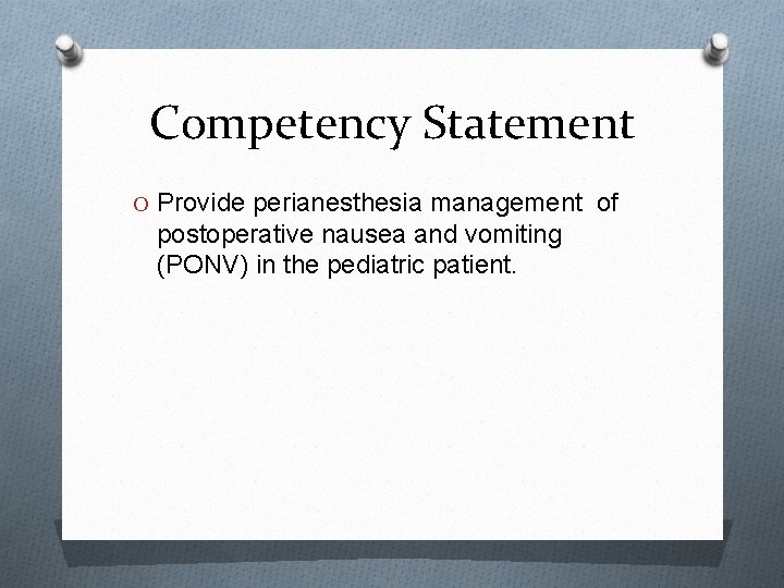Competency Statement O Provide perianesthesia management of postoperative nausea and vomiting (PONV) in the