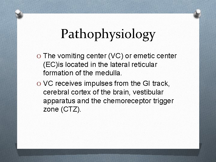 Pathophysiology O The vomiting center (VC) or emetic center (EC)is located in the lateral