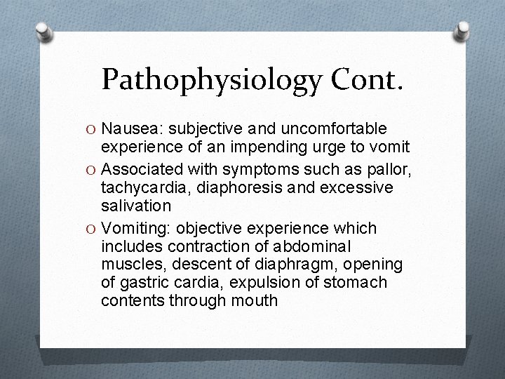 Pathophysiology Cont. O Nausea: subjective and uncomfortable experience of an impending urge to vomit