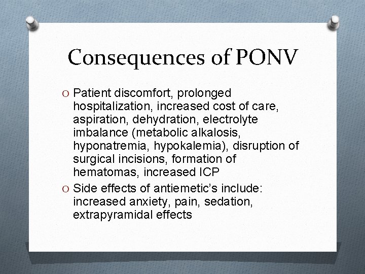 Consequences of PONV O Patient discomfort, prolonged hospitalization, increased cost of care, aspiration, dehydration,