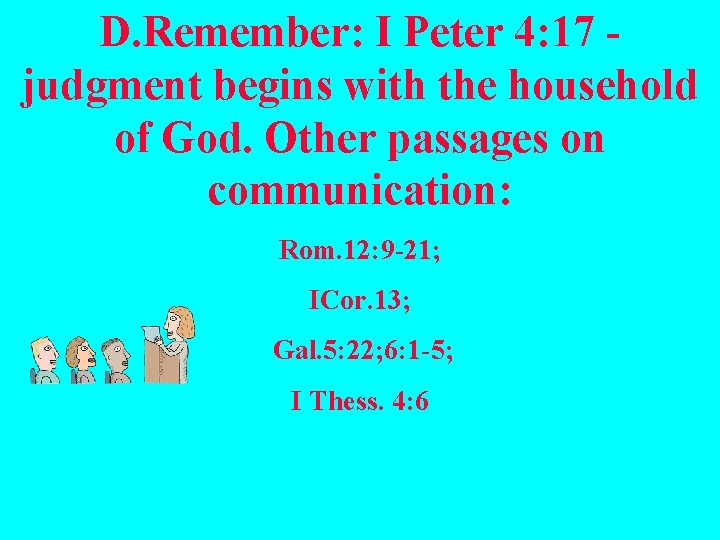 D. Remember: I Peter 4: 17 - judgment begins with the household of God.