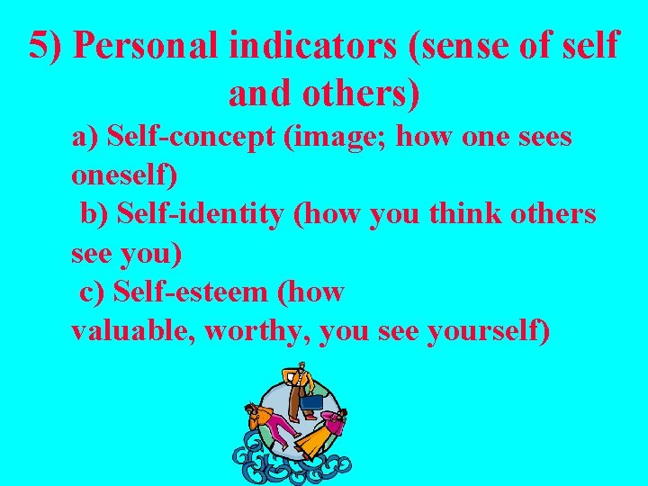 5) Personal indicators (sense of self and others) a) Self-concept (image; how one sees