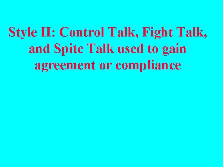 Style II: Control Talk, Fight Talk, and Spite Talk used to gain agreement or