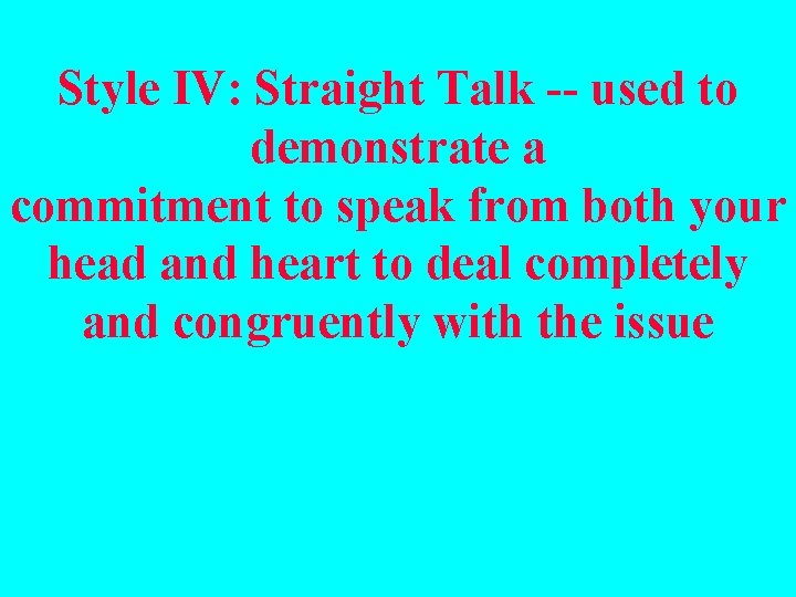 Style IV: Straight Talk -- used to demonstrate a commitment to speak from both