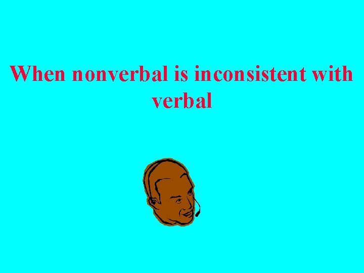 When nonverbal is inconsistent with verbal 