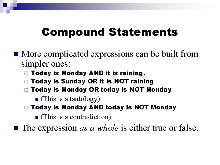 Compound Statements More complicated expressions can be built from simpler ones: Today is Monday