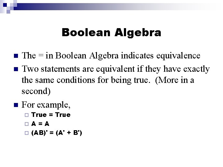 Boolean Algebra The = in Boolean Algebra indicates equivalence Two statements are equivalent if