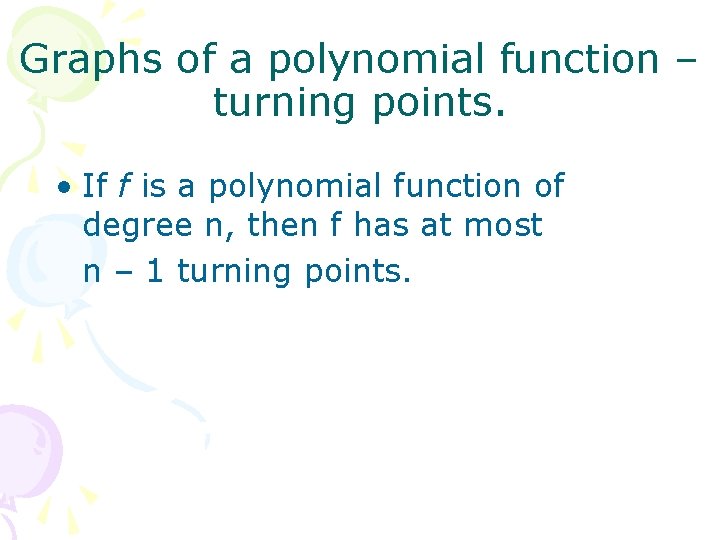 Graphs of a polynomial function – turning points. • If f is a polynomial