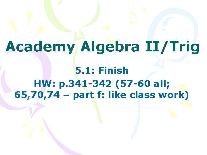 Academy Algebra II/Trig 5. 1: Finish HW: p. 341 -342 (57 -60 all; 65,
