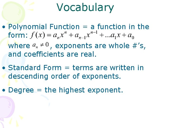 Vocabulary • Polynomial Function = a function in the form: where , exponents are