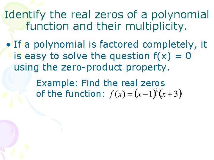 Identify the real zeros of a polynomial function and their multiplicity. • If a