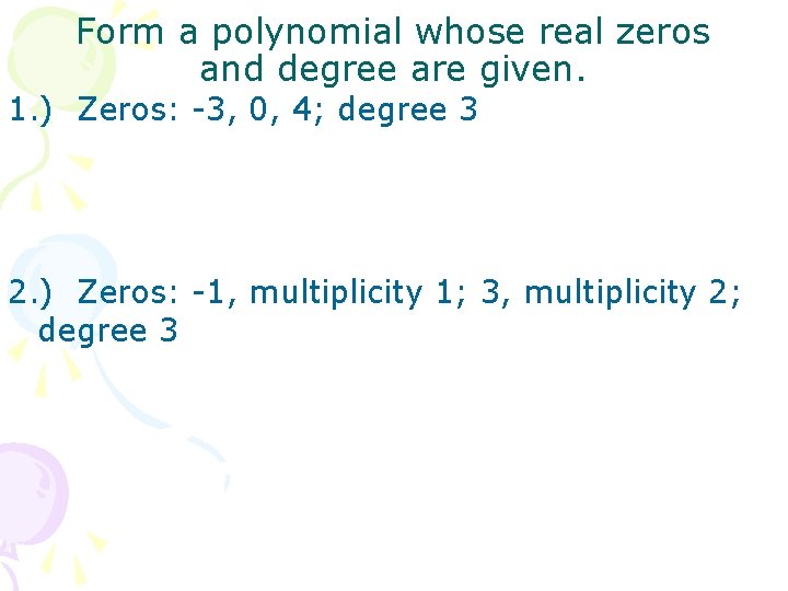 Form a polynomial whose real zeros and degree are given. 1. ) Zeros: -3,