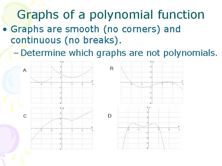 Graphs of a polynomial function • Graphs are smooth (no corners) and continuous (no