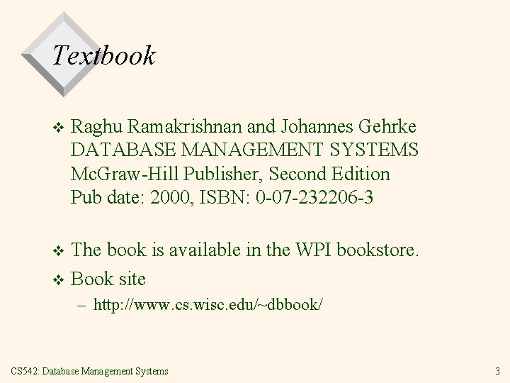 Textbook v Raghu Ramakrishnan and Johannes Gehrke DATABASE MANAGEMENT SYSTEMS Mc. Graw-Hill Publisher, Second