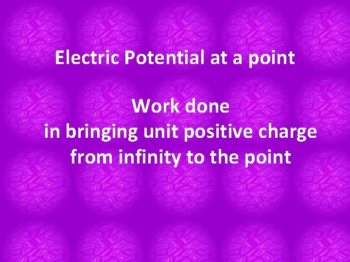 Electric Potential at a point Work done in bringing unit positive charge from infinity