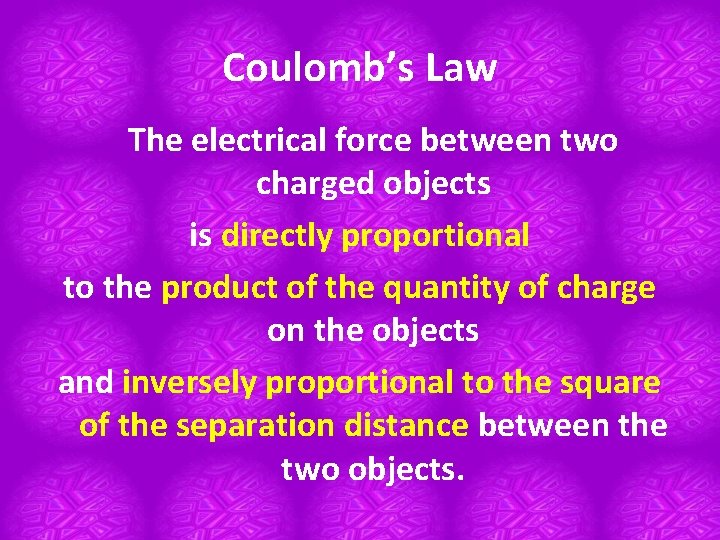 Coulomb’s Law The electrical force between two charged objects is directly proportional to the