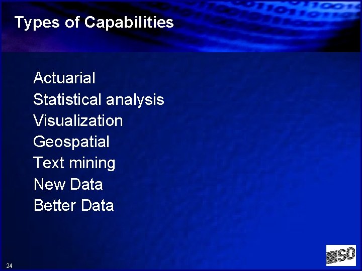 Types of Capabilities Actuarial Statistical analysis Visualization Geospatial Text mining New Data Better Data