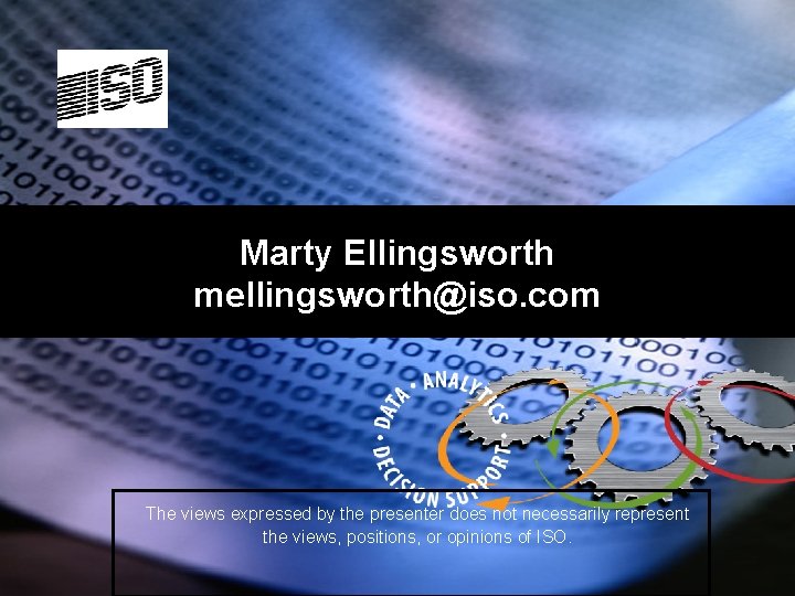 Marty Ellingsworth mellingsworth@iso. com The views expressed by the presenter does not necessarily represent
