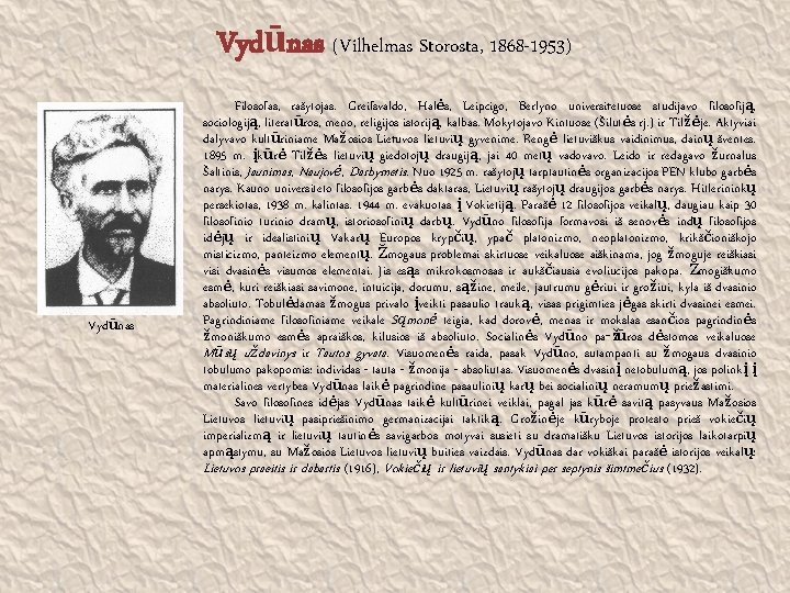 Vydūnas (Vilhelmas Storosta, 1868 -1953) Vydūnas Filosofas, rašytojas. Greifsvaldo, Halės, Leipcigo, Berlyno universi tetuose