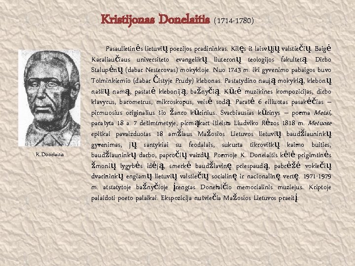 Kristijonas Donelaitis (1714 -1780) K. Donelaitis Pasaulietinės lietuvių poezijos pradininkas. Kilęs iš laisvųjų valstiečių.