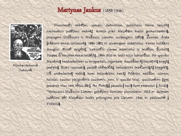 Martynas Jankus (1858 -1946) M. Jankus (dailininkė I. Labutytė) Visuomenės veikėjas, spaudos darbuotojas, publicistas,