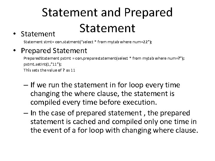 • Statement and Prepared Statement stmt= con. statment(“select * from mytab where num=22”); • Statement and Prepared Statement stmt= con. statment(“select * from mytab where num=22”);