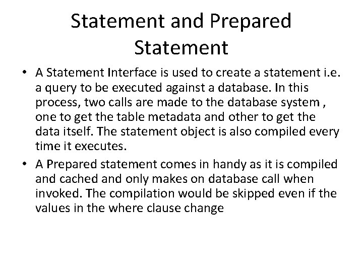 Statement and Prepared Statement • A Statement Interface is used to create a statement