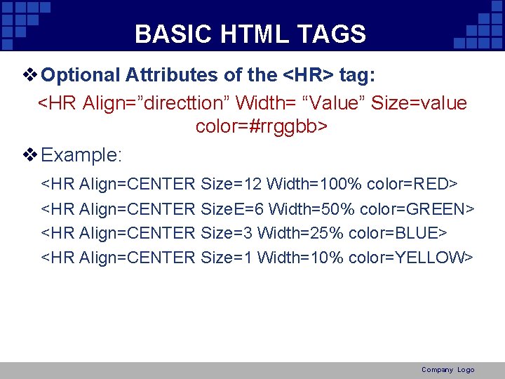 BASIC HTML TAGS v Optional Attributes of the <HR> tag: <HR Align=”directtion” Width= “Value”