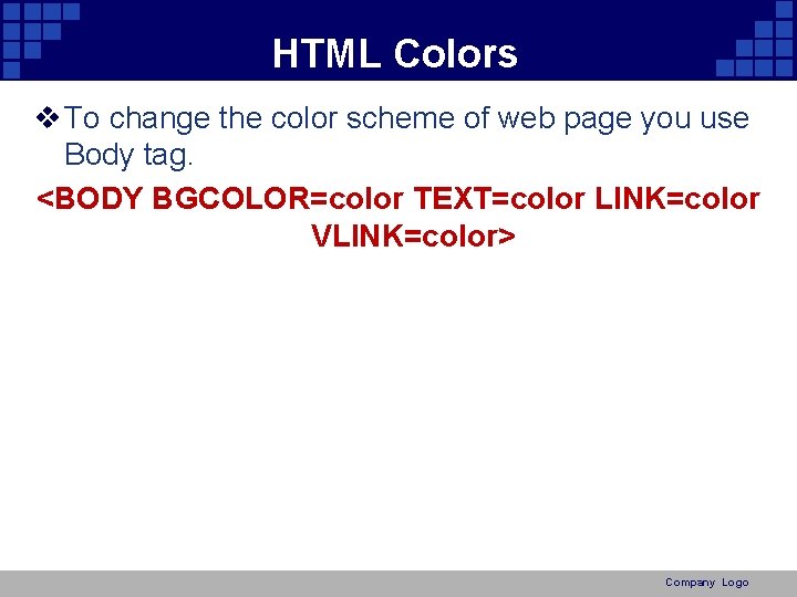 HTML Colors v To change the color scheme of web page you use Body