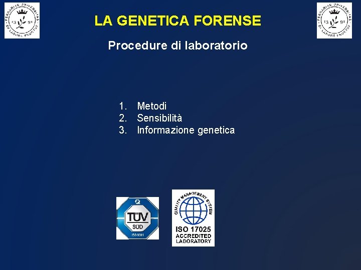 LA GENETICA FORENSE Procedure di laboratorio 1. Metodi 2. Sensibilità 3. Informazione genetica 