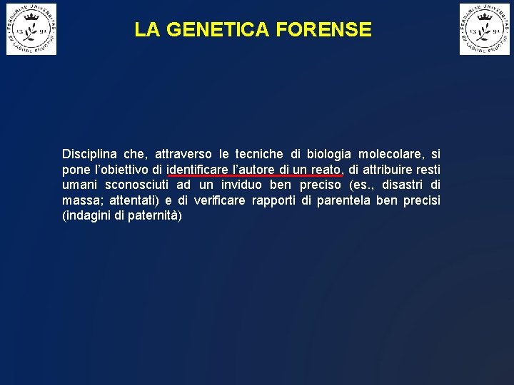 LA GENETICA FORENSE Disciplina che, attraverso le tecniche di biologia molecolare, si pone l’obiettivo