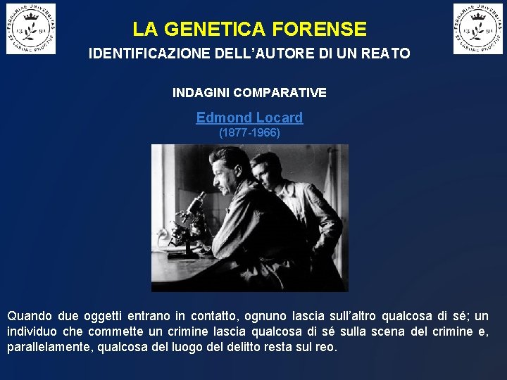 LA GENETICA FORENSE IDENTIFICAZIONE DELL’AUTORE DI UN REATO INDAGINI COMPARATIVE Edmond Locard (1877 -1966)