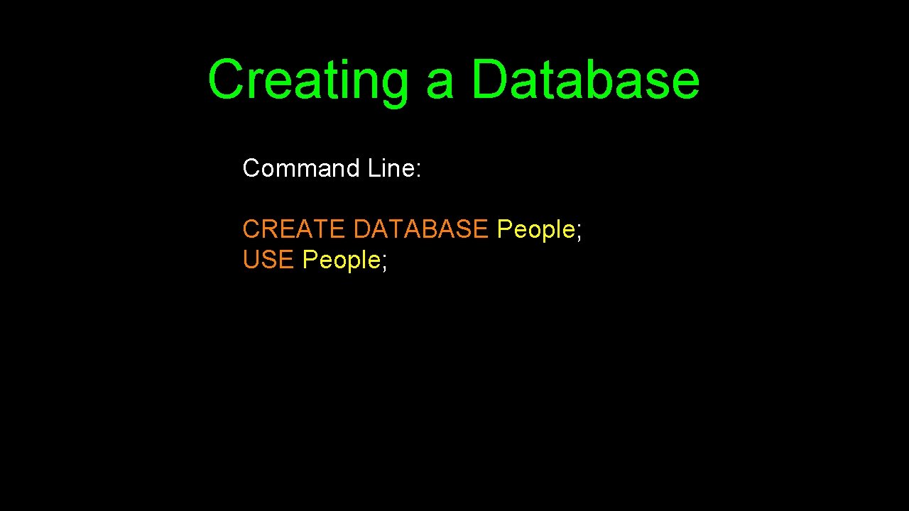 Creating a Database Command Line: CREATE DATABASE People; USE People; 
