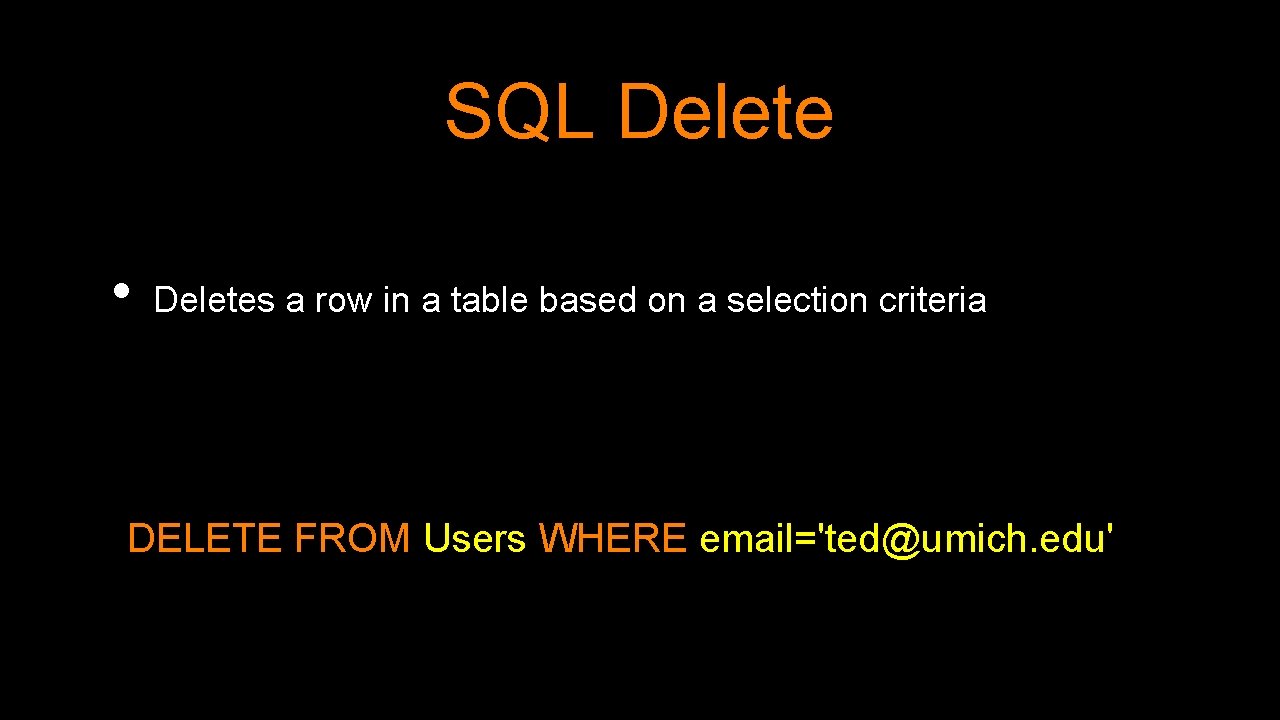 SQL Delete • Deletes a row in a table based on a selection criteria