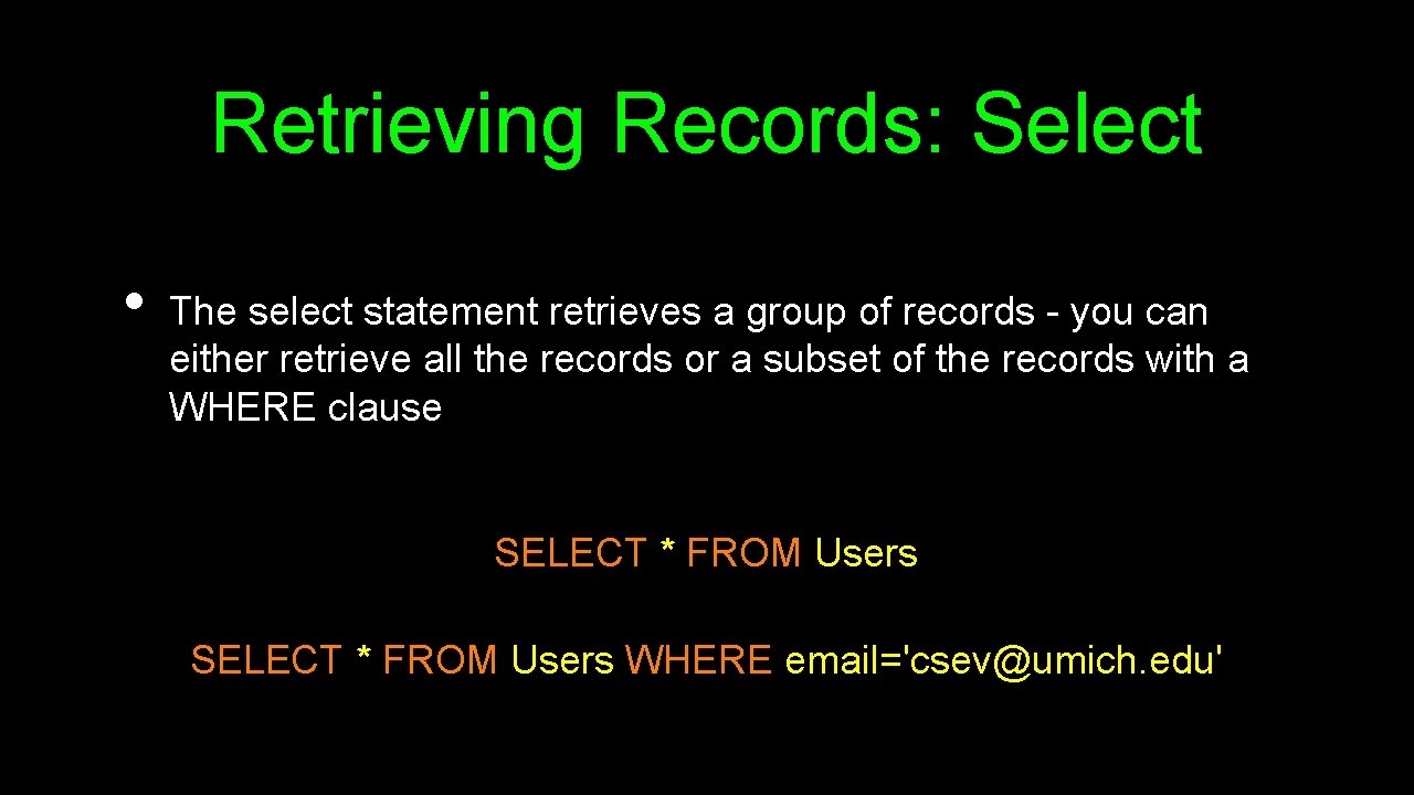 Retrieving Records: Select • The select statement retrieves a group of records - you