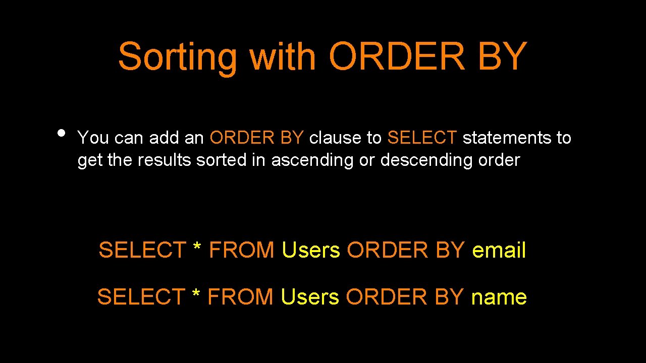 Sorting with ORDER BY • You can add an ORDER BY clause to SELECT