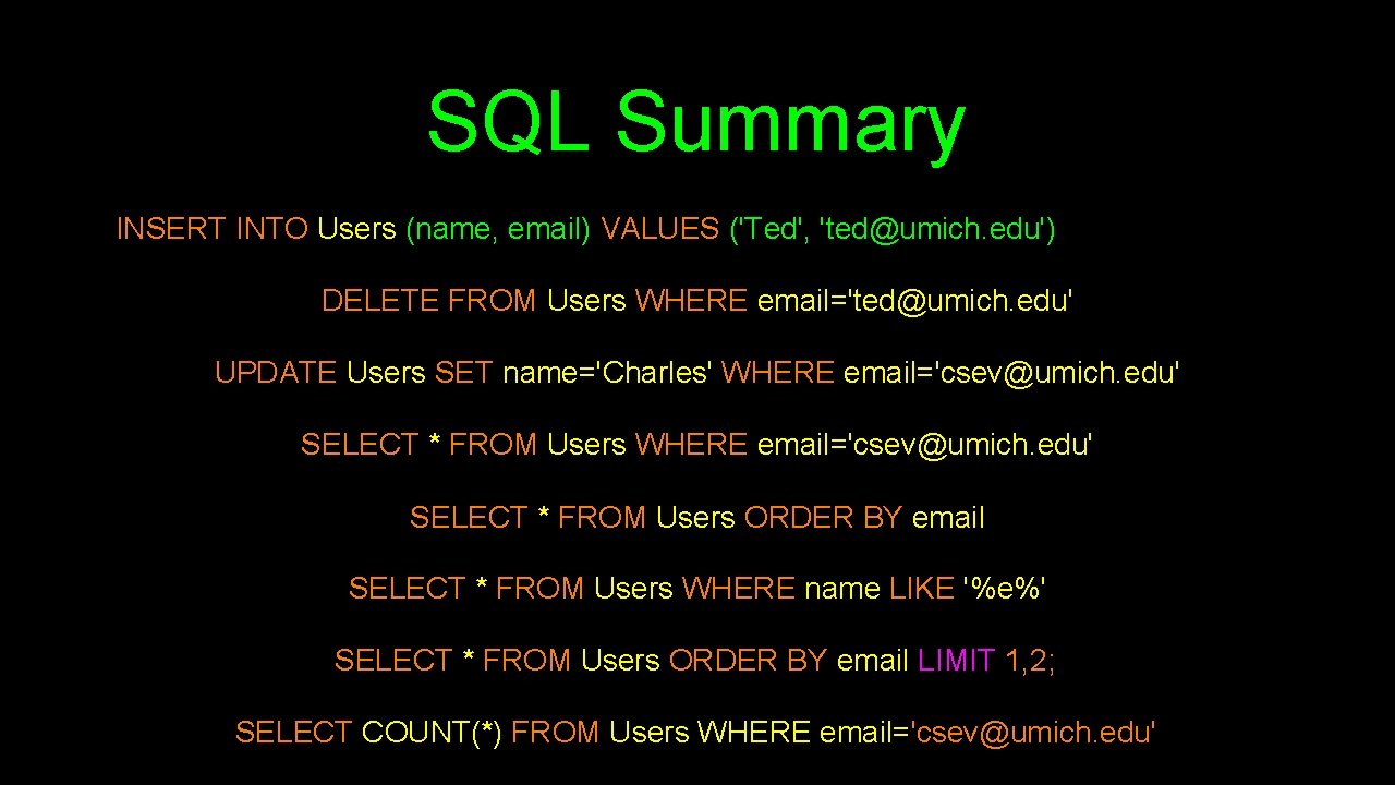 SQL Summary INSERT INTO Users (name, email) VALUES ('Ted', 'ted@umich. edu') DELETE FROM Users