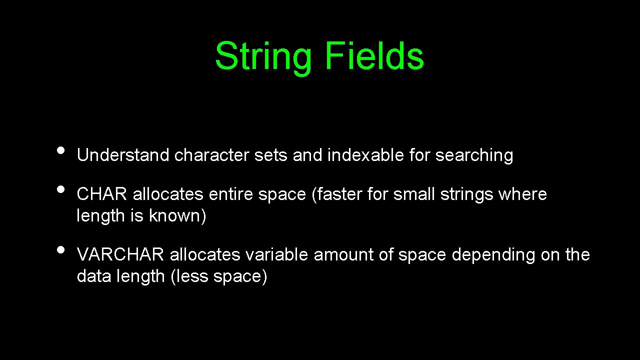 String Fields • • • Understand character sets and indexable for searching CHAR allocates