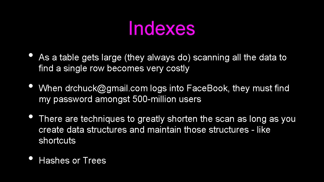 Indexes • • As a table gets large (they always do) scanning all the