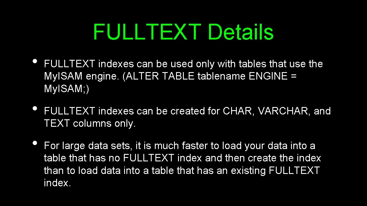 FULLTEXT Details • • • FULLTEXT indexes can be used only with tables that