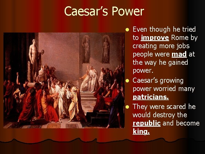 Caesar’s Power Even though he tried to improve Rome by creating more jobs people